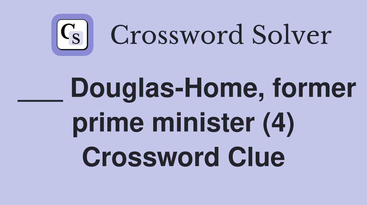 ___ Douglas-Home, former prime minister (4) Crossword Clue