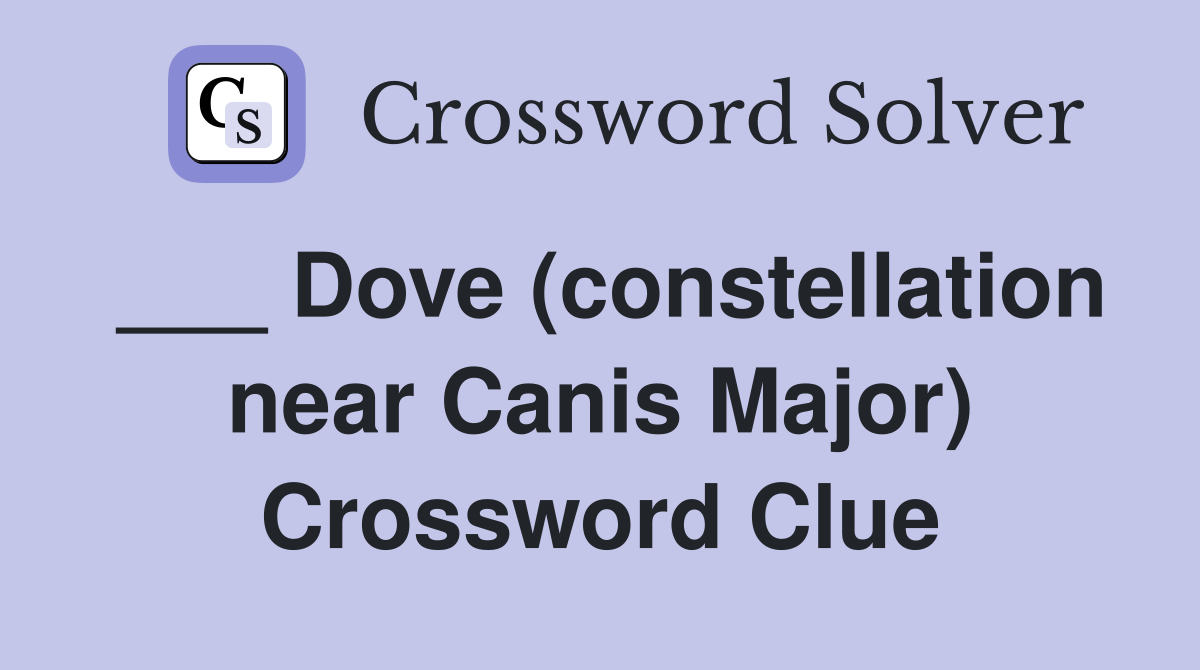 ___ Dove (constellation near Canis Major) Crossword Clue