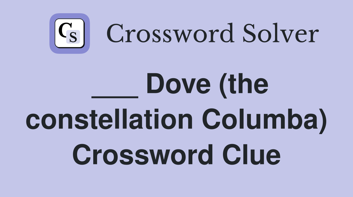 ___ Dove (the constellation Columba) Crossword Clue