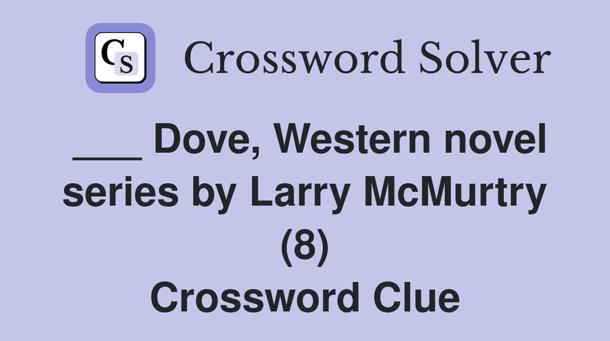 ___ Dove, Western novel series by Larry McMurtry (8) Crossword Clue