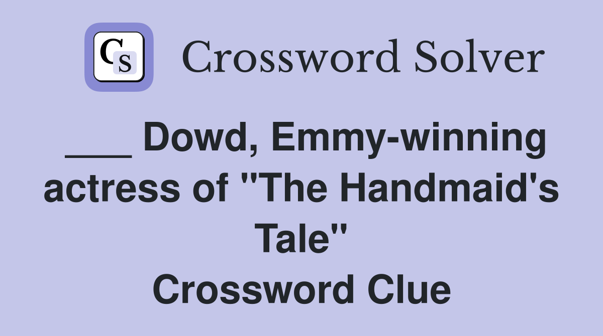 ___ Dowd, Emmy-winning actress of "The Handmaid's Tale" Crossword Clue