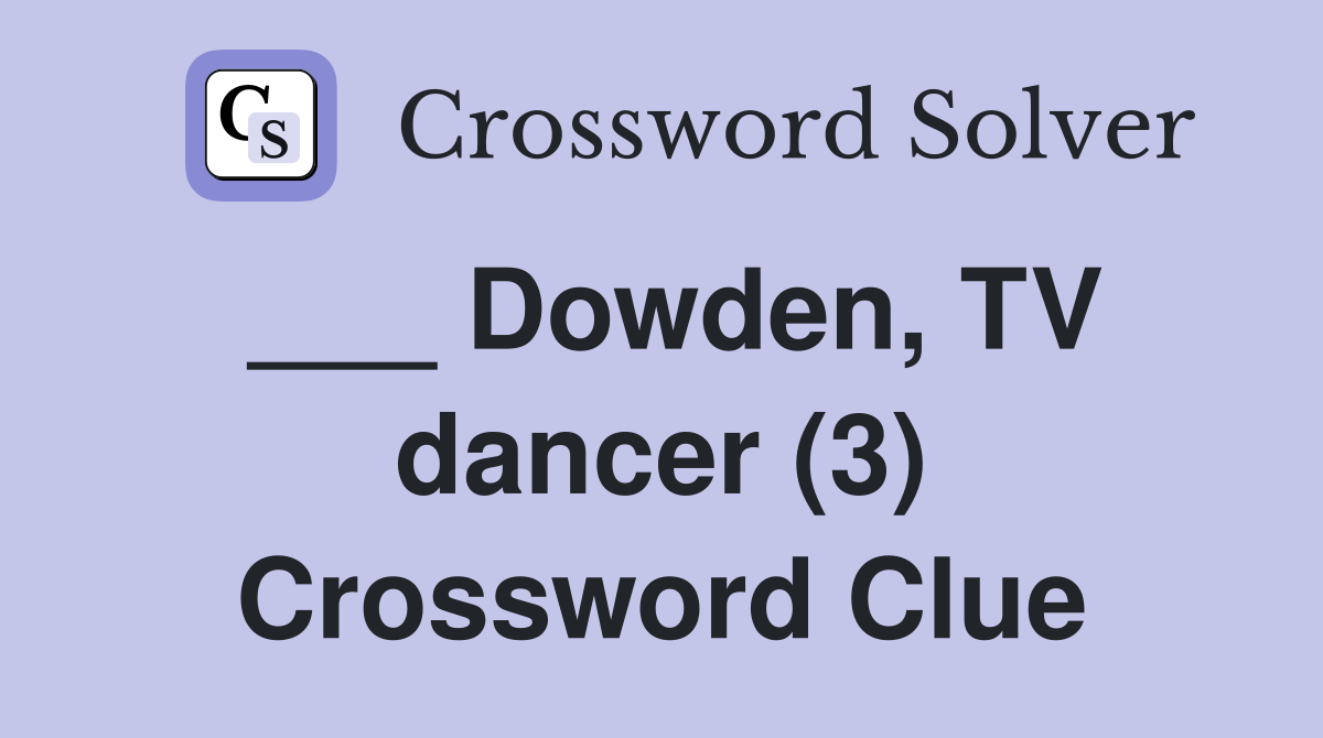 ___ Dowden, TV dancer (3) Crossword Clue
