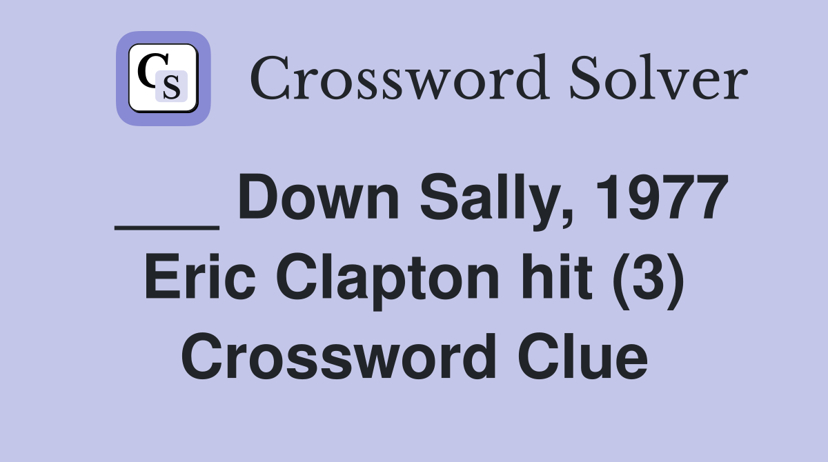 ___ Down Sally, 1977 Eric Clapton hit (3) Crossword Clue