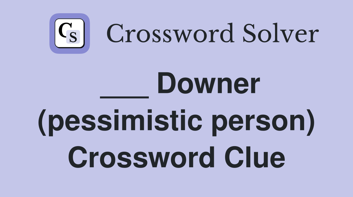 ___ Downer (pessimistic person) Crossword Clue