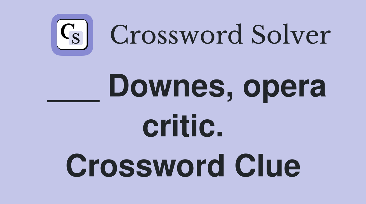___ Downes, opera critic. Crossword Clue