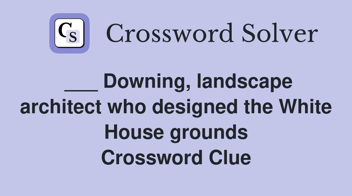 ___ Downing, landscape architect who designed the White House grounds Crossword Clue