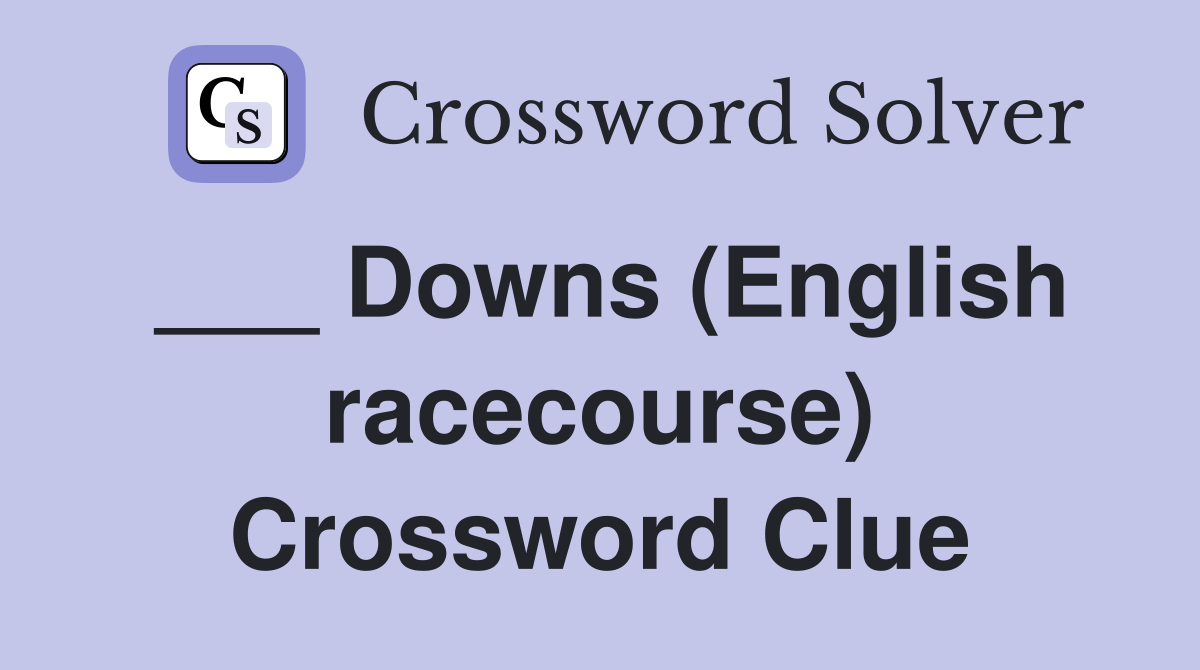 ___ Downs (English racecourse) Crossword Clue