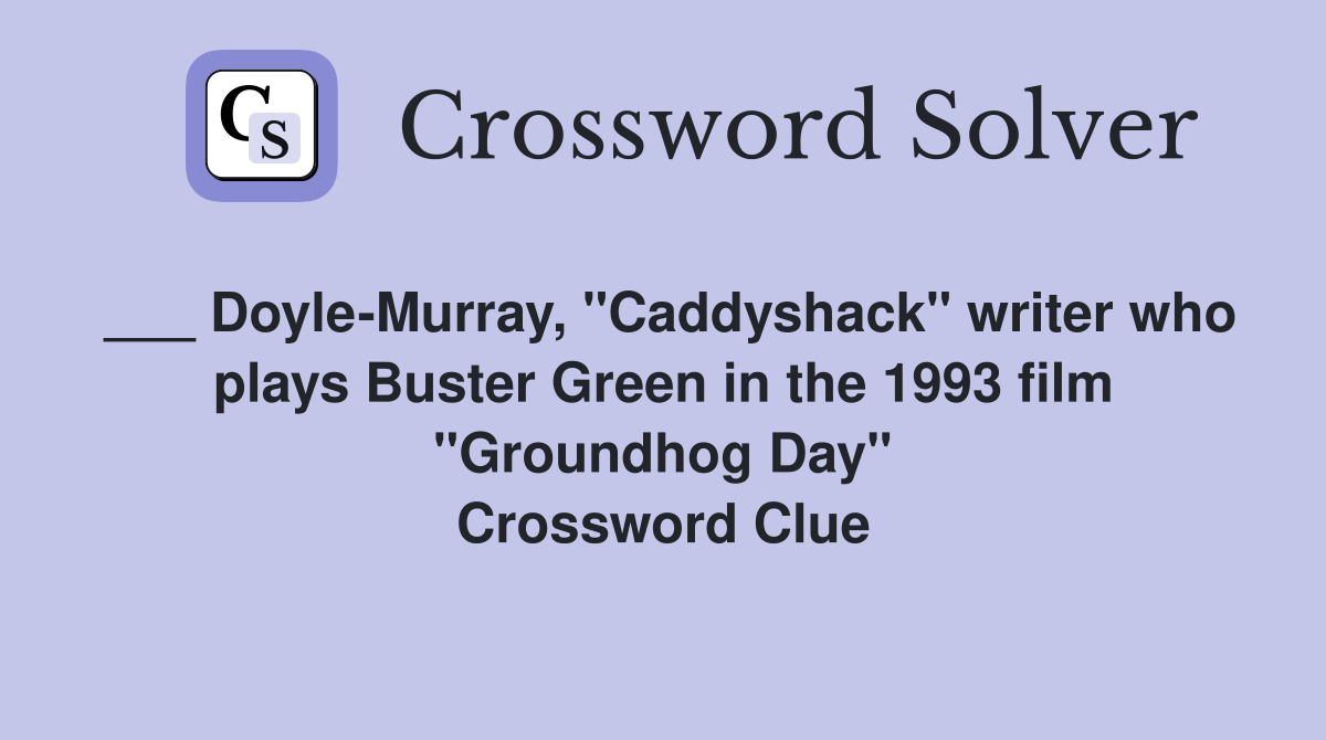 ___ Doyle-Murray, "Caddyshack" writer who plays Buster Green in the 1993 film "Groundhog Day" Crossword Clue