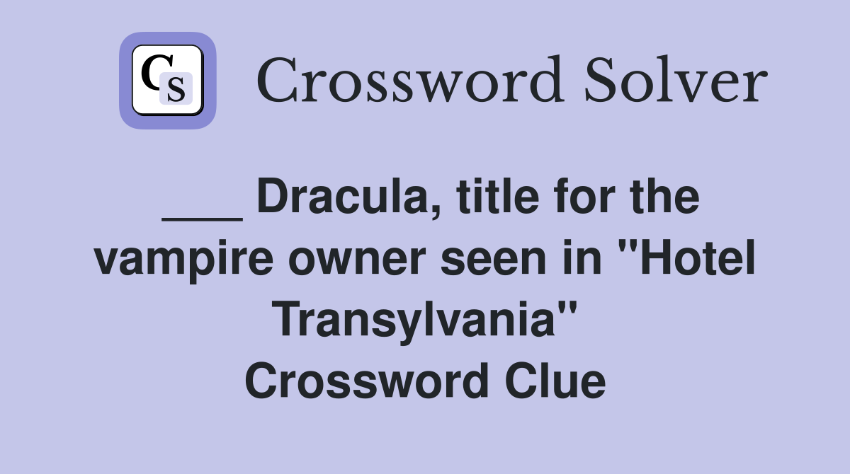 ___ Dracula, title for the vampire owner seen in "Hotel Transylvania" Crossword Clue