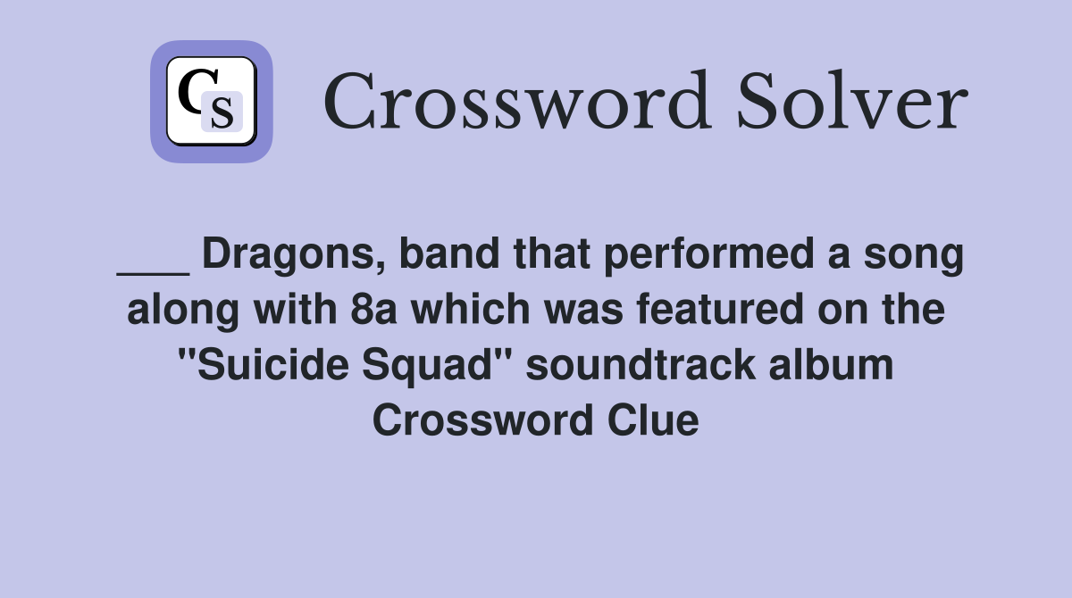 ___ Dragons, band that performed a song along with 8a which was featured on the "Suicide Squad" soundtrack album Crossword Clue