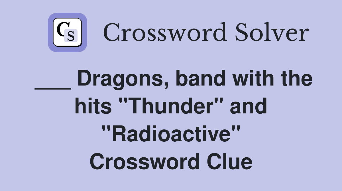 ___ Dragons, band with the hits "Thunder" and "Radioactive" Crossword Clue