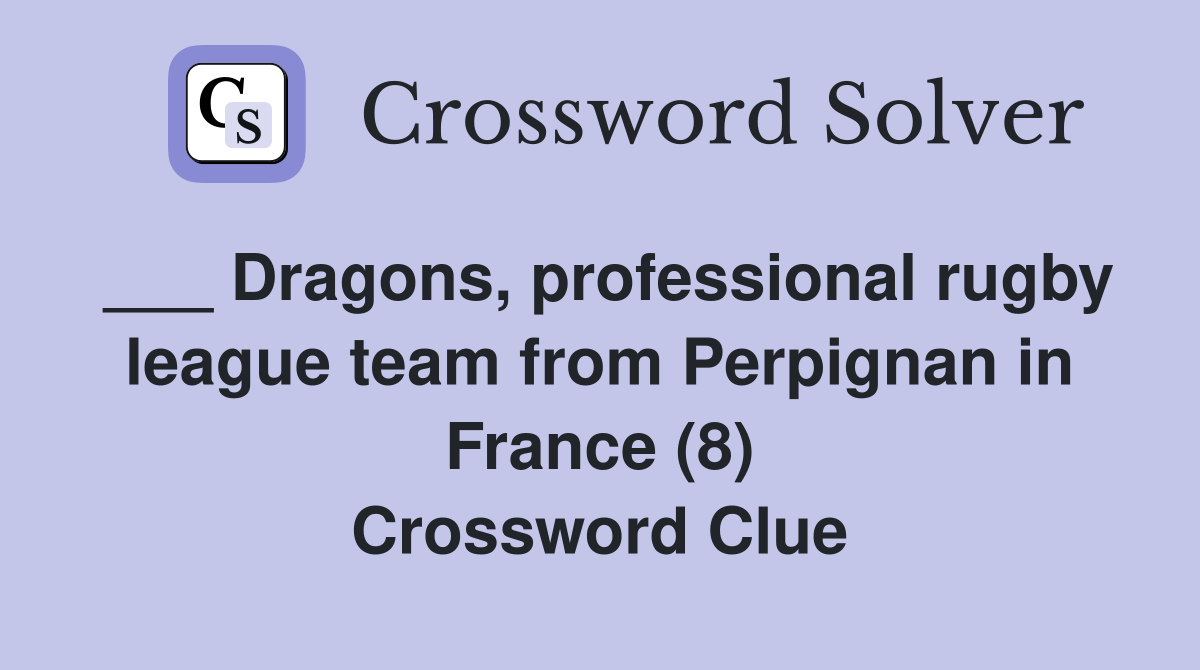 ___ Dragons, professional rugby league team from Perpignan in France (8) Crossword Clue