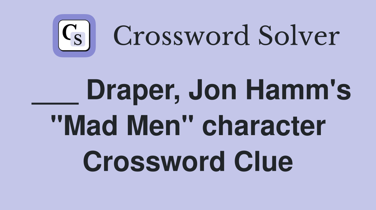 ___ Draper, Jon Hamm's "Mad Men" character Crossword Clue