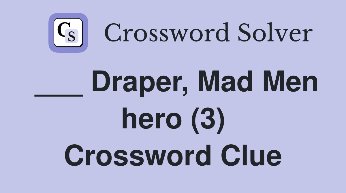 ___ Draper, Mad Men hero (3) Crossword Clue