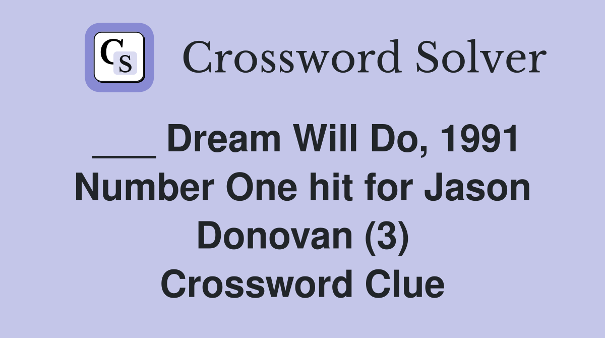 ___ Dream Will Do, 1991 Number One hit for Jason Donovan (3) Crossword Clue