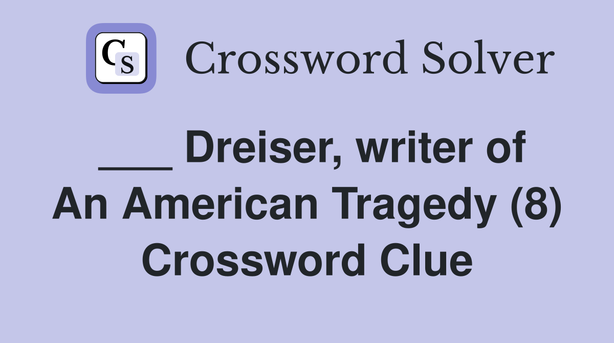 ___ Dreiser, writer of An American Tragedy (8) Crossword Clue