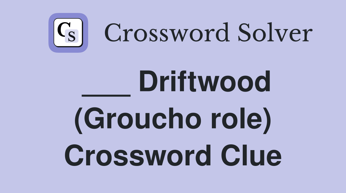 ___ Driftwood (Groucho role) Crossword Clue