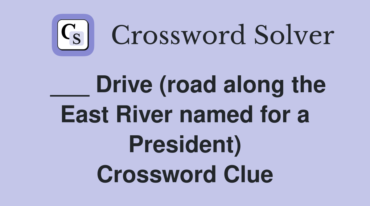 ___ Drive (road along the East River named for a President) Crossword Clue