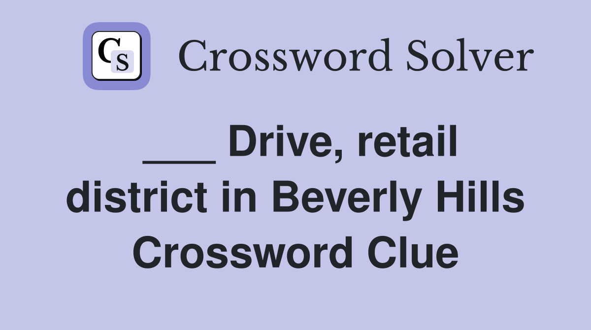 ___ Drive, retail district in Beverly Hills Crossword Clue