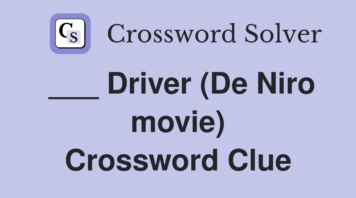 ___ Driver (De Niro movie) Crossword Clue