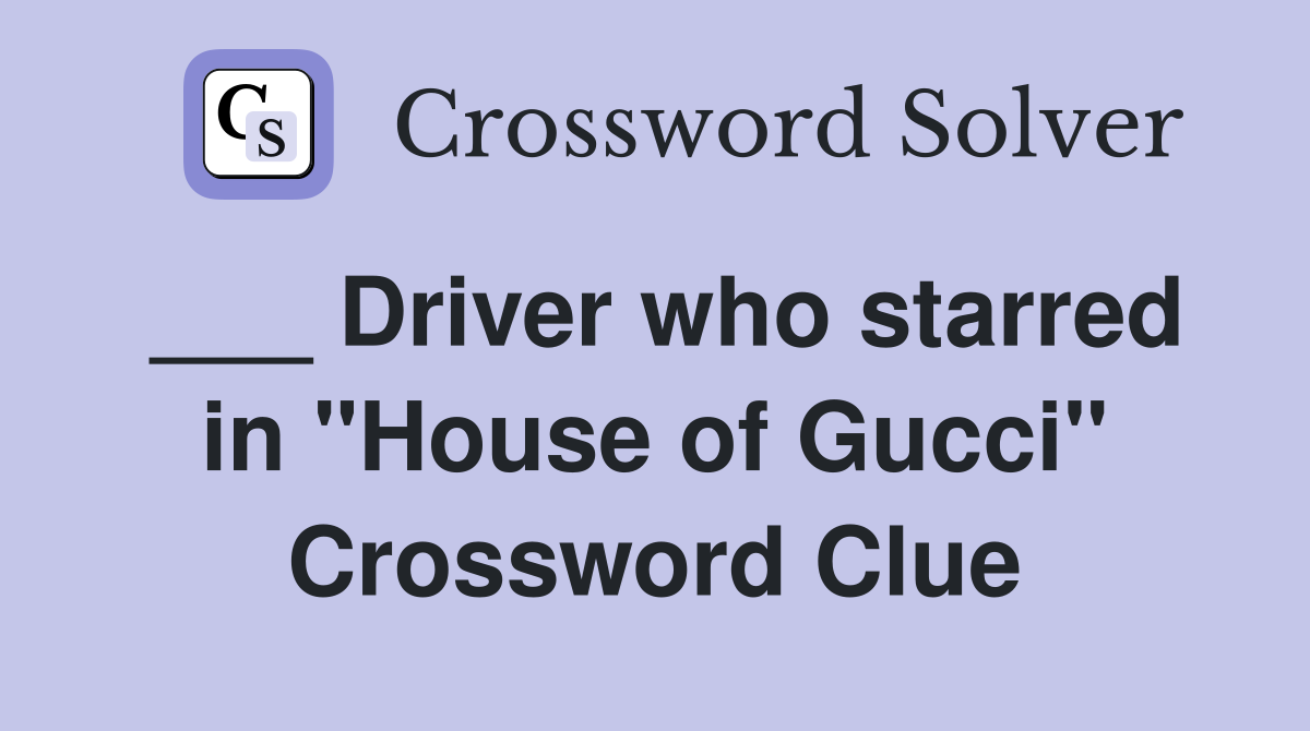 ___ Driver who starred in "House of Gucci" Crossword Clue