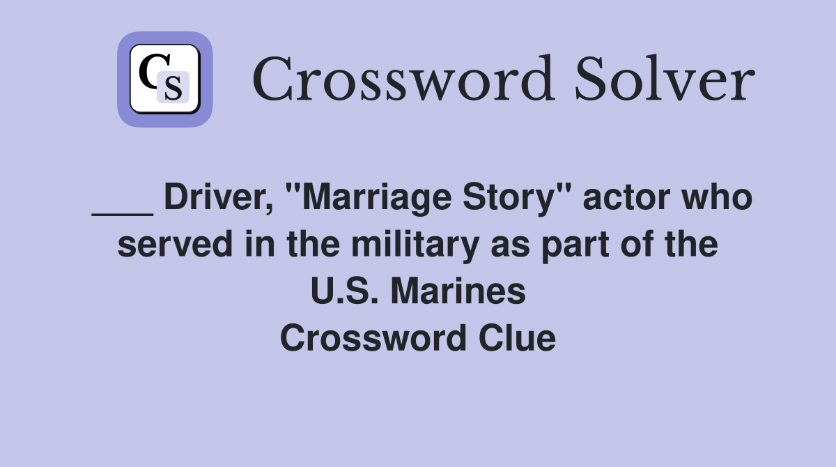 ___ Driver, "Marriage Story" actor who served in the military as part of the U.S. Marines Crossword Clue