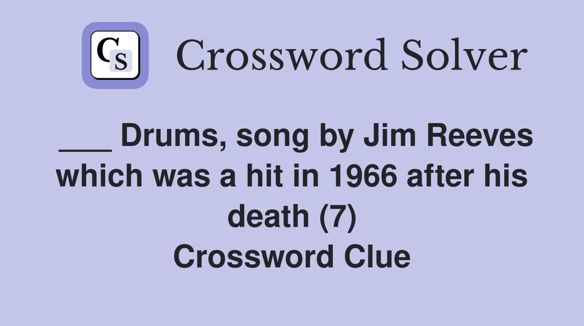 ___ Drums, song by Jim Reeves which was a hit in 1966 after his death (7) Crossword Clue
