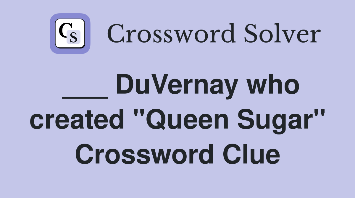 ___ DuVernay who created "Queen Sugar" Crossword Clue