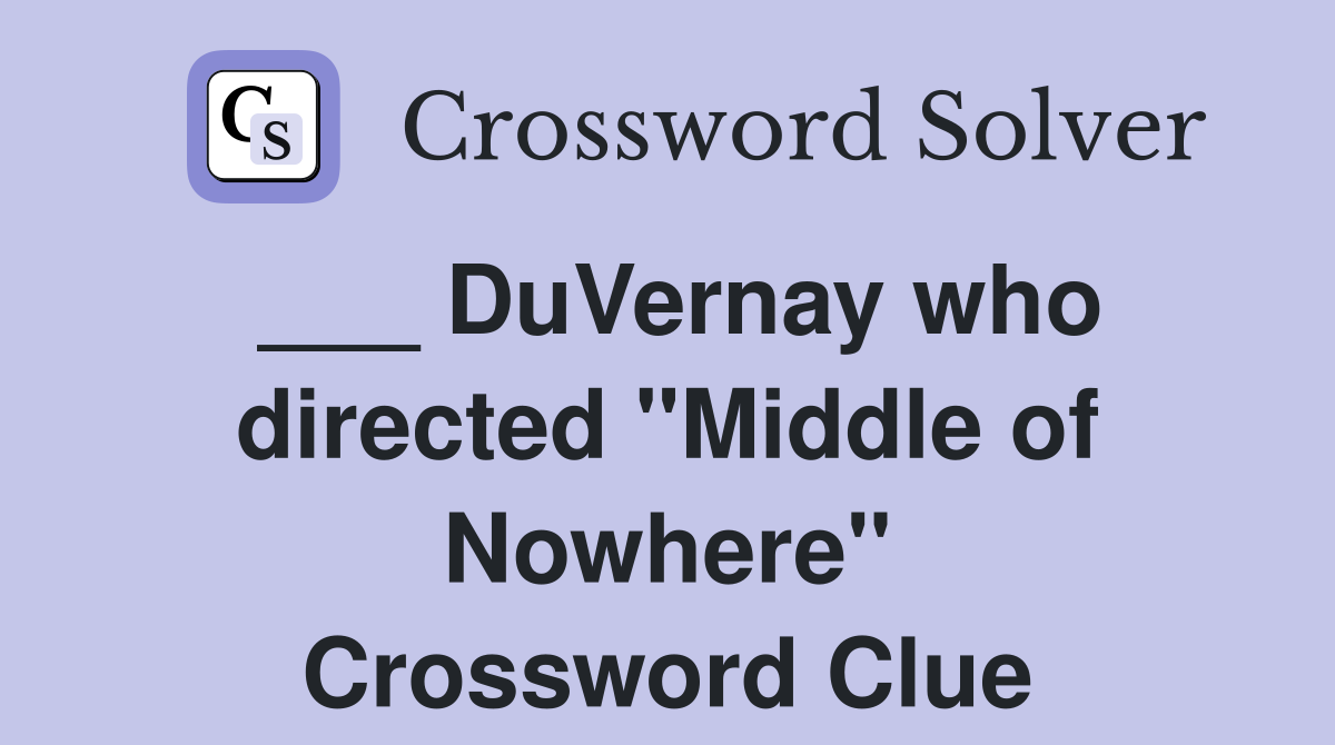 ___ DuVernay who directed "Middle of Nowhere" Crossword Clue