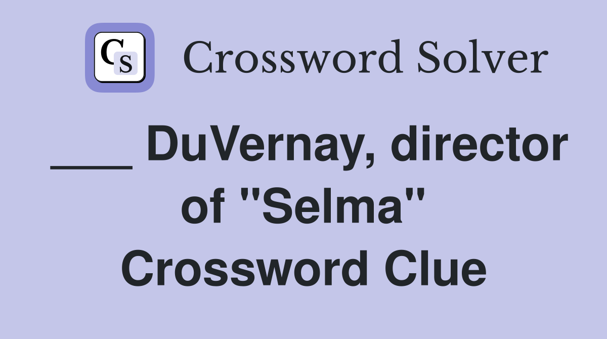 ___ DuVernay, director of "Selma" Crossword Clue