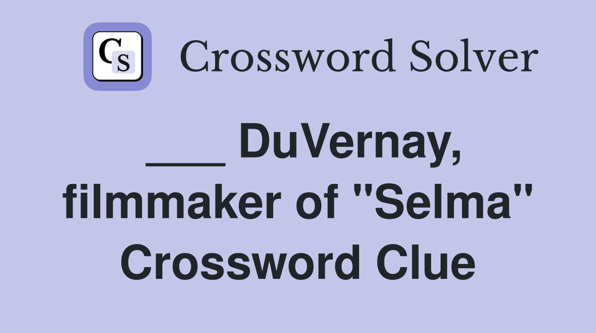 ___ DuVernay, filmmaker of "Selma" Crossword Clue