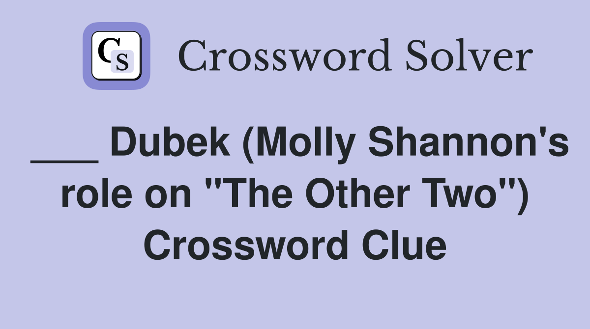 ___ Dubek (Molly Shannon's role on "The Other Two") Crossword Clue