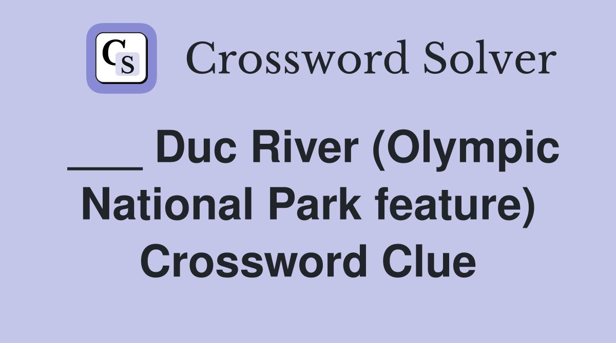 ___ Duc River (Olympic National Park feature) Crossword Clue