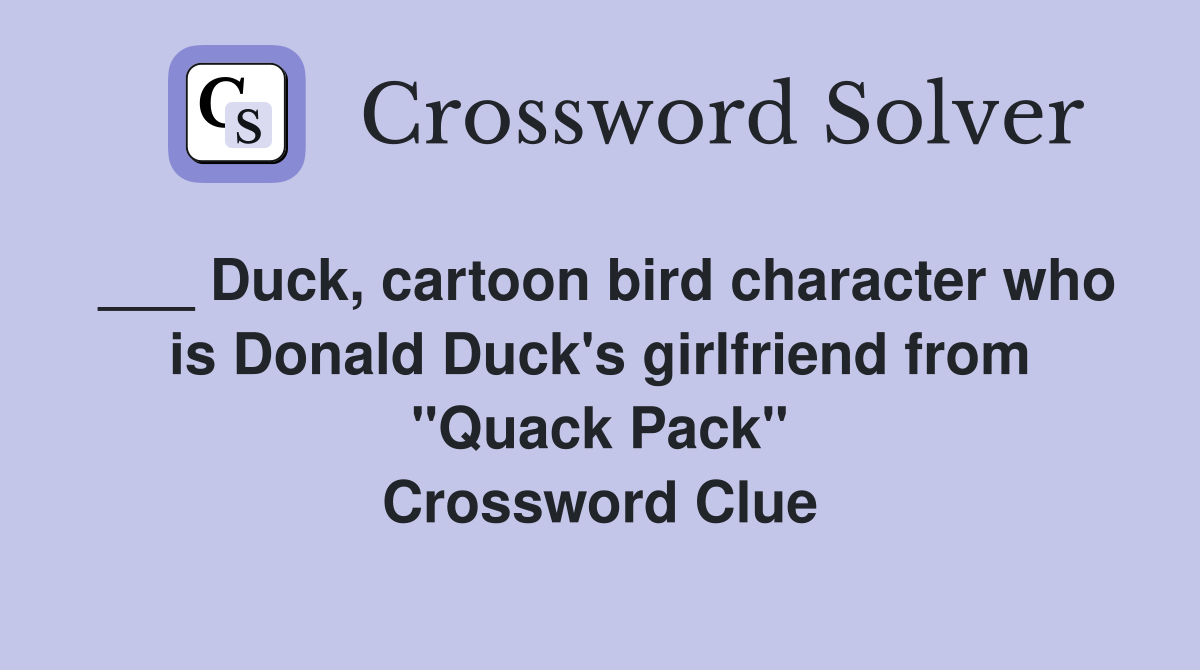 ___ Duck, cartoon bird character who is Donald Duck's girlfriend from "Quack Pack" Crossword Clue