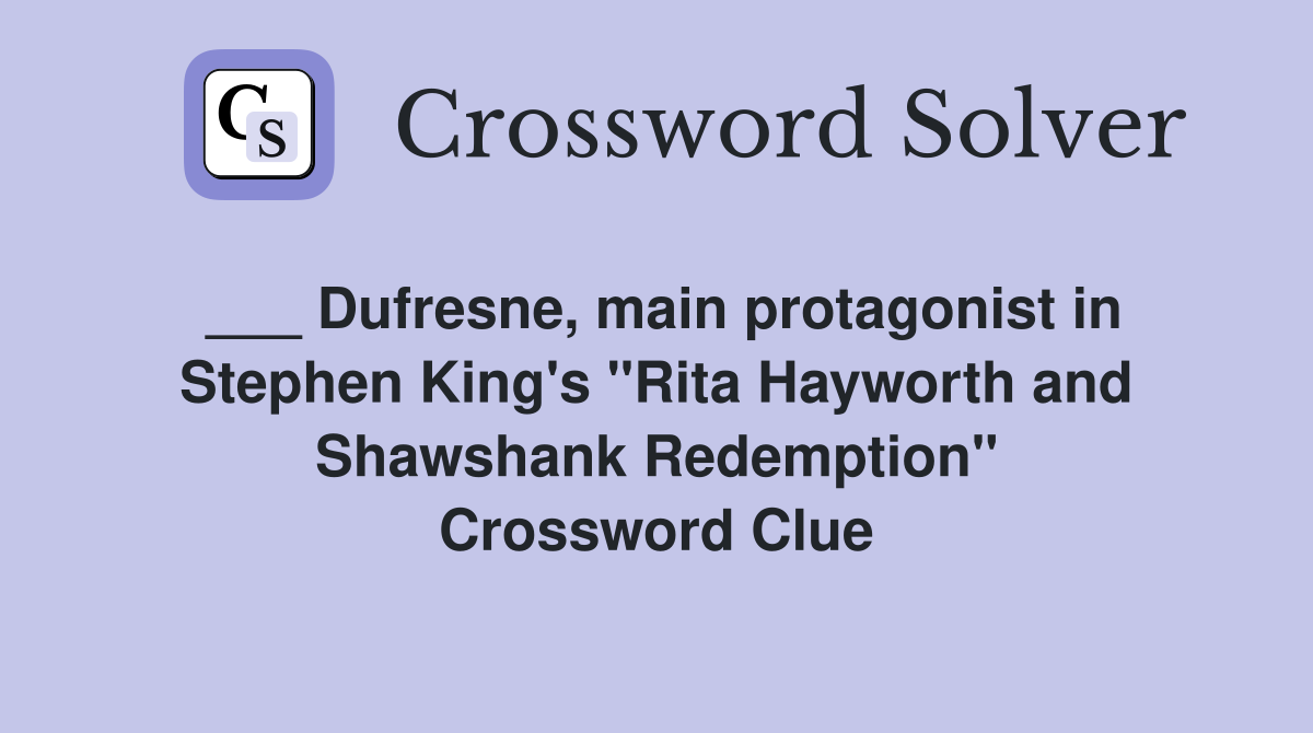 ___ Dufresne, main protagonist in Stephen King's "Rita Hayworth and Shawshank Redemption" Crossword Clue
