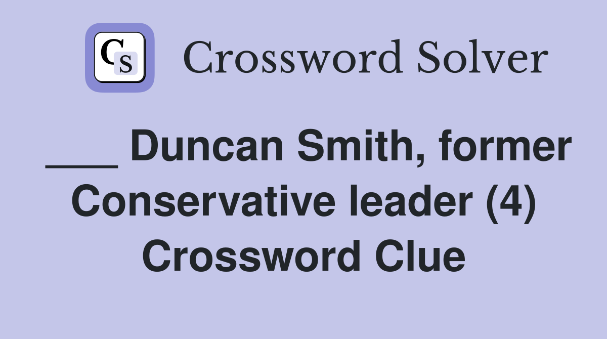 ___ Duncan Smith, former Conservative leader (4) Crossword Clue