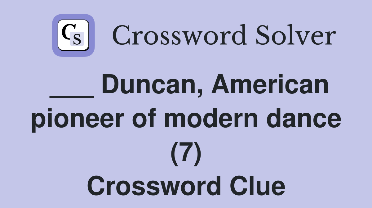___ Duncan, American pioneer of modern dance (7) Crossword Clue