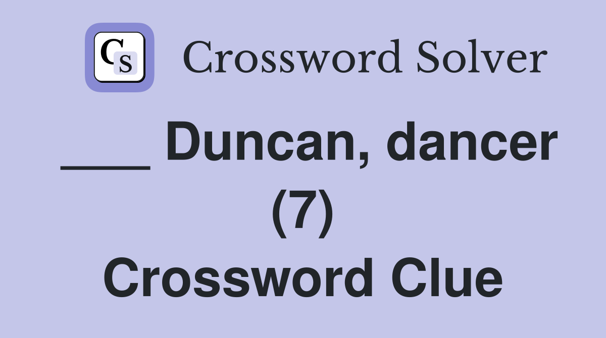 ___ Duncan, dancer (7) Crossword Clue