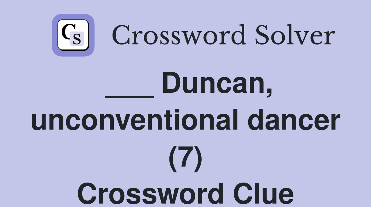 ___ Duncan, unconventional dancer (7) Crossword Clue