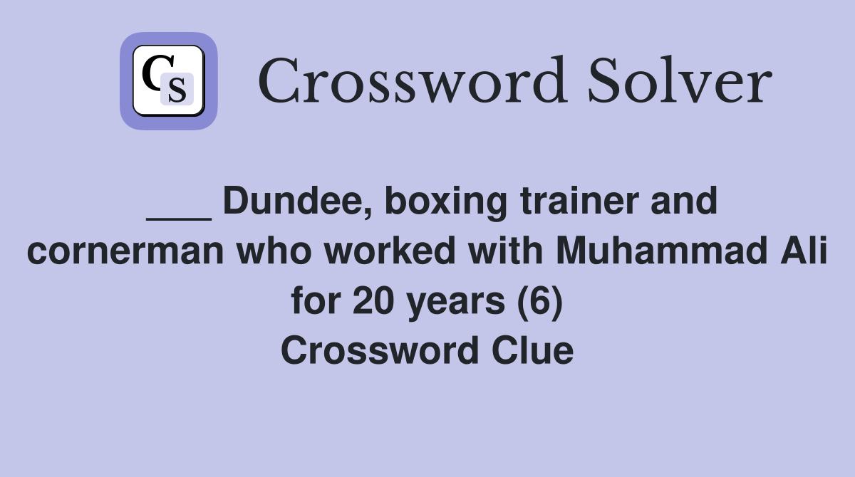 ___ Dundee, boxing trainer and cornerman who worked with Muhammad Ali for 20 years (6) Crossword Clue