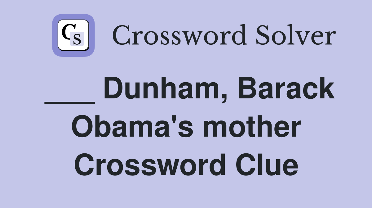 ___ Dunham, Barack Obama's mother Crossword Clue