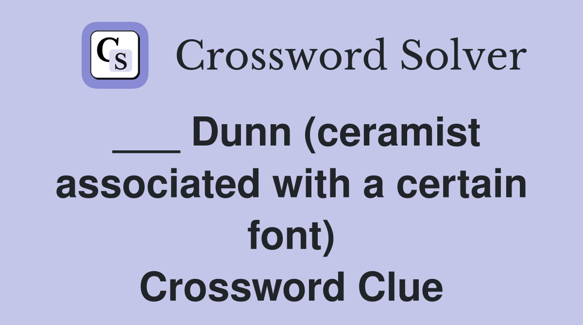 ___ Dunn (ceramist associated with a certain font) Crossword Clue