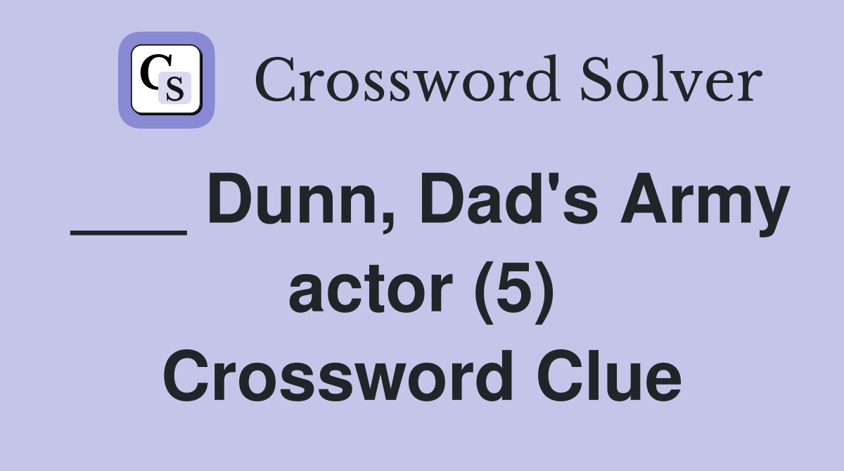 ___ Dunn, Dad's Army actor (5) Crossword Clue