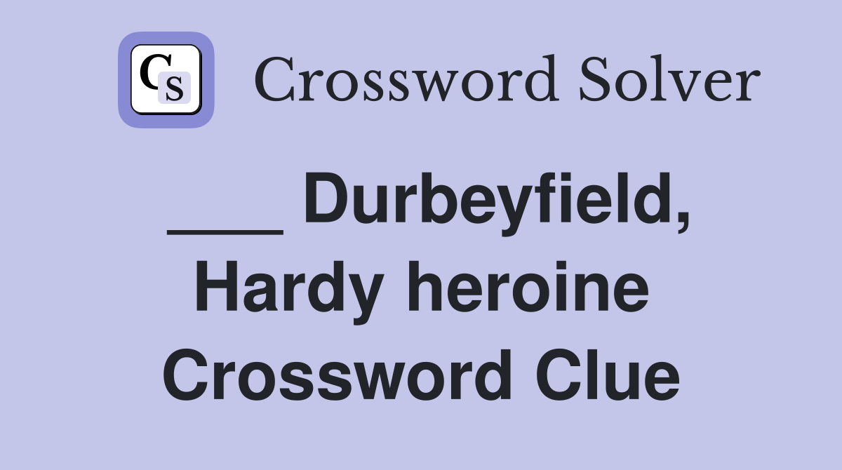 ___ Durbeyfield, Hardy heroine Crossword Clue