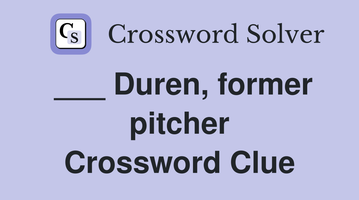 ___ Duren, former pitcher Crossword Clue