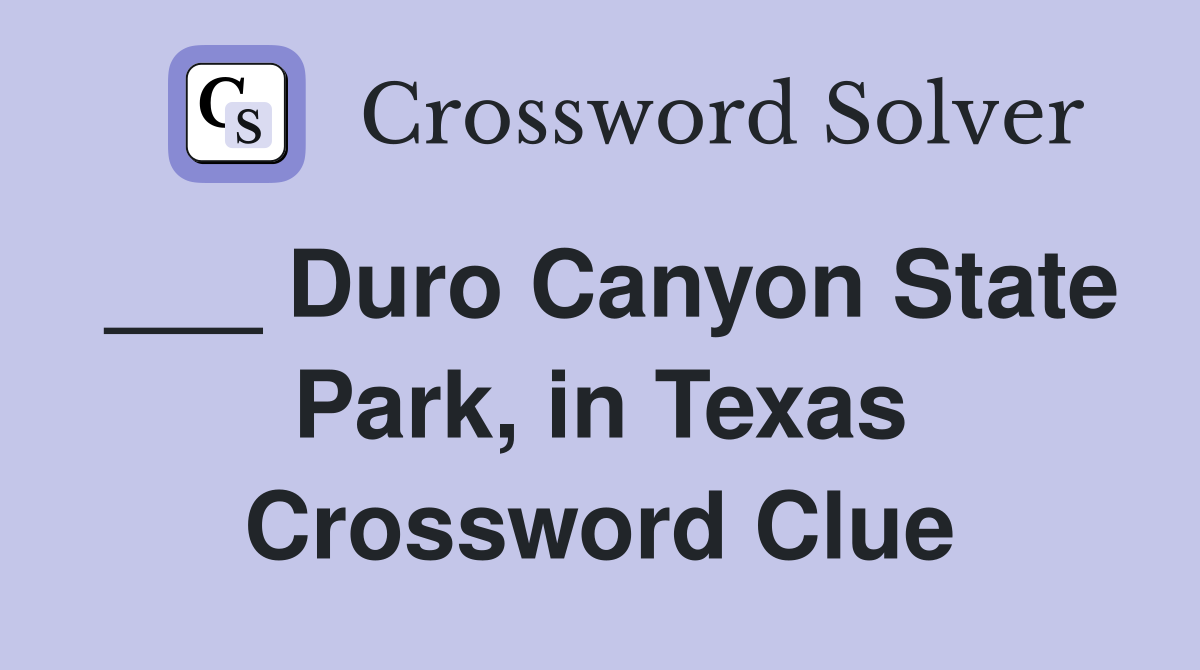 ___ Duro Canyon State Park, in Texas Crossword Clue