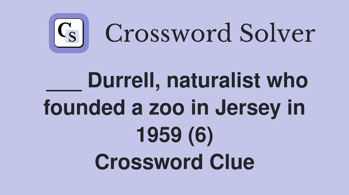 ___ Durrell, naturalist who founded a zoo in Jersey in 1959 (6) Crossword Clue