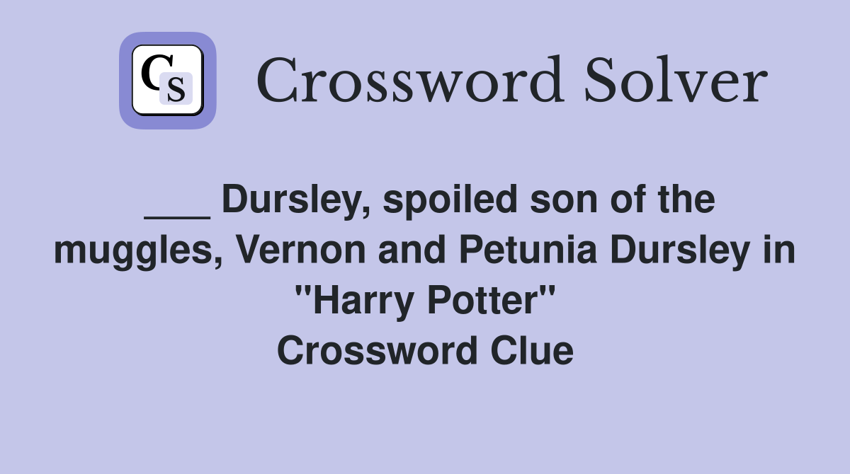 ___ Dursley, spoiled son of the muggles, Vernon and Petunia Dursley in "Harry Potter" Crossword Clue