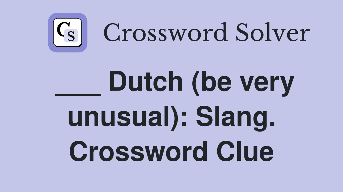 ___ Dutch (be very unusual): Slang. Crossword Clue