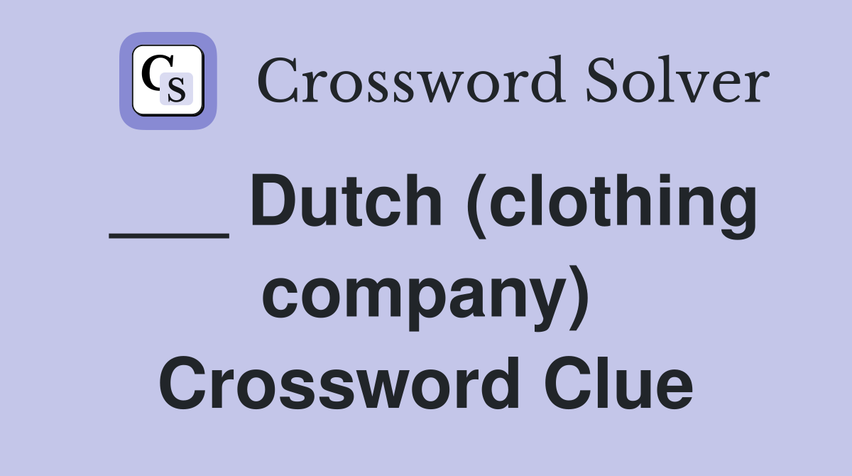 ___ Dutch (clothing company) Crossword Clue